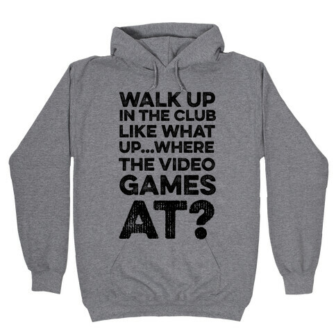 Walk Up In The Club Like - What Up Where The Video Games At? Hooded Sweatshirt