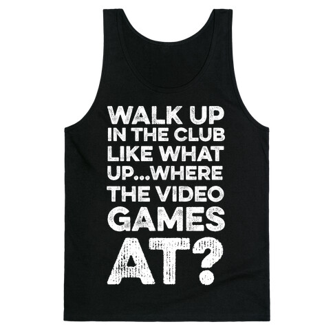 Walk Up In The Club Like - What Up Where The Video Games At? Tank Top