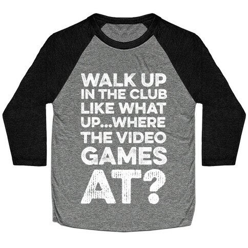 Walk Up In The Club Like - What Up Where The Video Games At? Baseball Tee