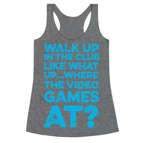Walk Up In The Club Like - What Up Where The Video Games At? Racerback Tank Top
