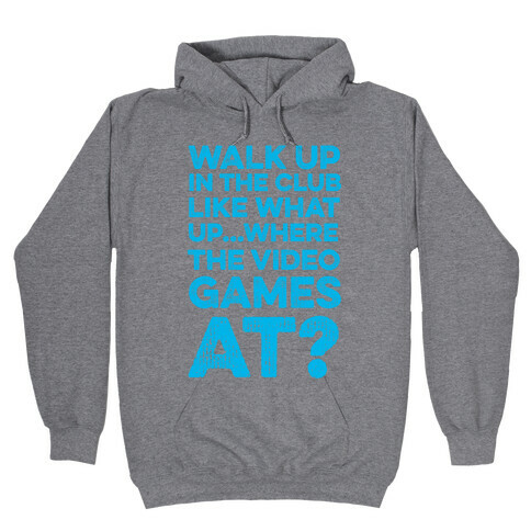 Walk Up In The Club Like - What Up Where The Video Games At? Hooded Sweatshirt