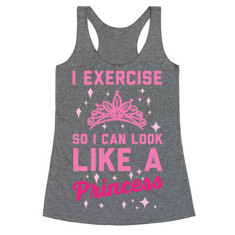 I Exercise So I Can Look Like A Princess Racerback Tank Top