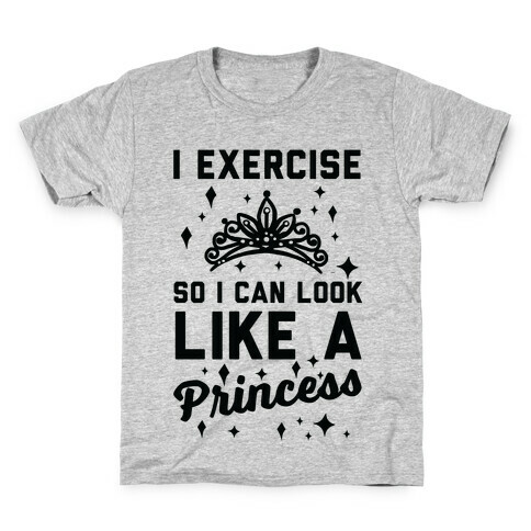 I Exercise So I Can Look Like A Princess Kids T-Shirt