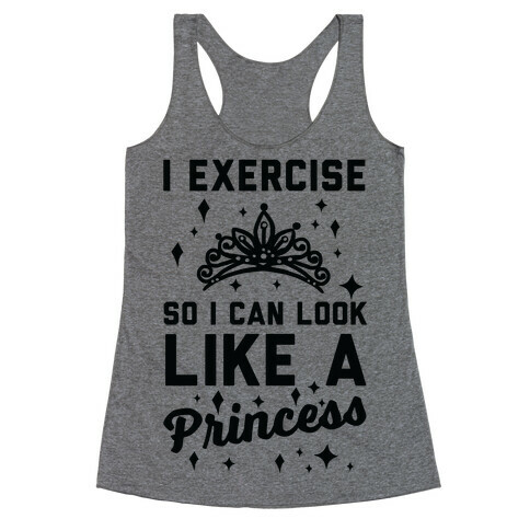 I Exercise So I Can Look Like A Princess Racerback Tank Top
