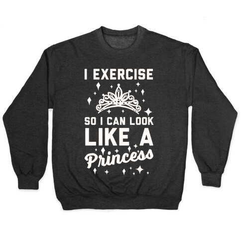 I Exercise So I Can Look Like A Princess Pullover