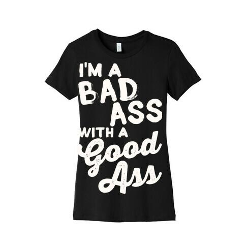 I'm A Badass With A Good Ass Womens T-Shirt