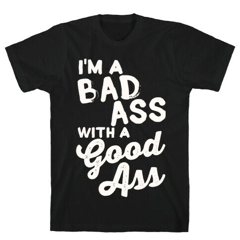 I'm A Badass With A Good Ass T-Shirt