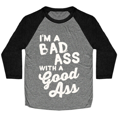 I'm A Badass With A Good Ass Baseball Tee