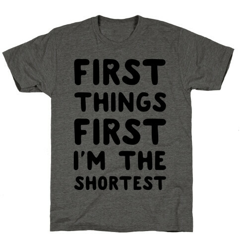 First Things First. I'm The Shortest T-Shirt