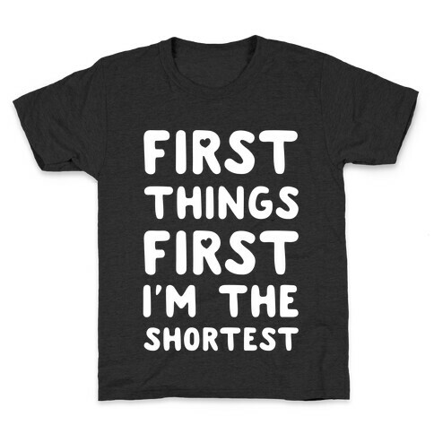 First Things First. I'm The Shortest Kids T-Shirt