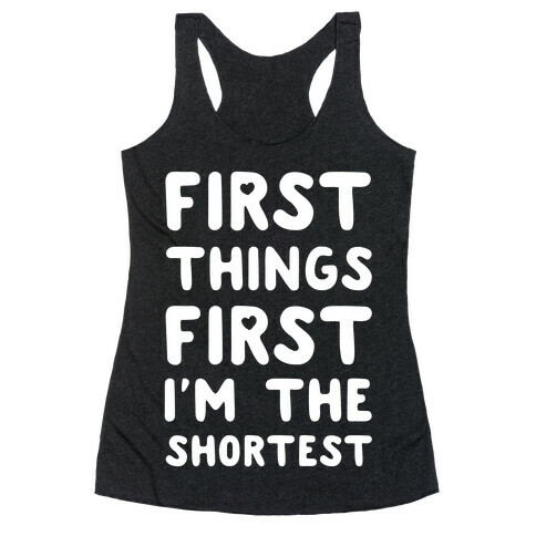 First Things First. I'm The Shortest Racerback Tank Top