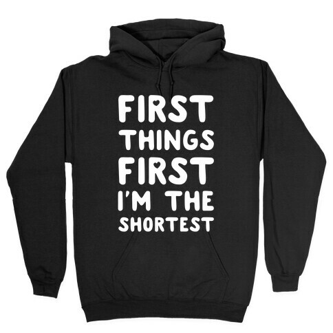 First Things First. I'm The Shortest Hooded Sweatshirt