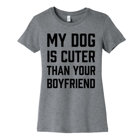 My Dog Is Cuter Than Your Boyfriend Womens T-Shirt