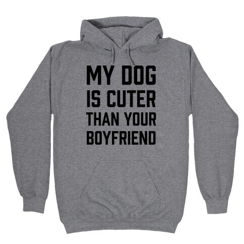 My Dog Is Cuter Than Your Boyfriend Hooded Sweatshirt