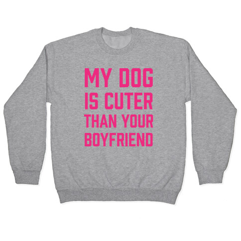 My Dog Is Cuter Than Your Boyfriend Pullover