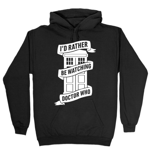 I'd Rather Be Watching Doctor Who Hooded Sweatshirt