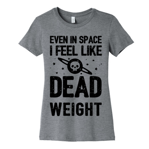 Even In Space I'm Dead Weight Womens T-Shirt