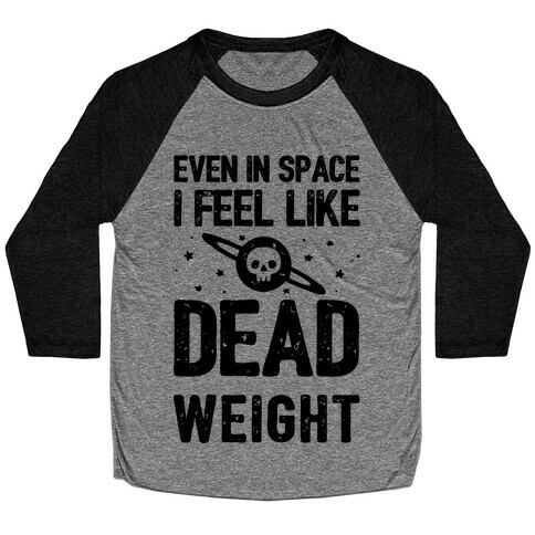 Even In Space I'm Dead Weight Baseball Tee