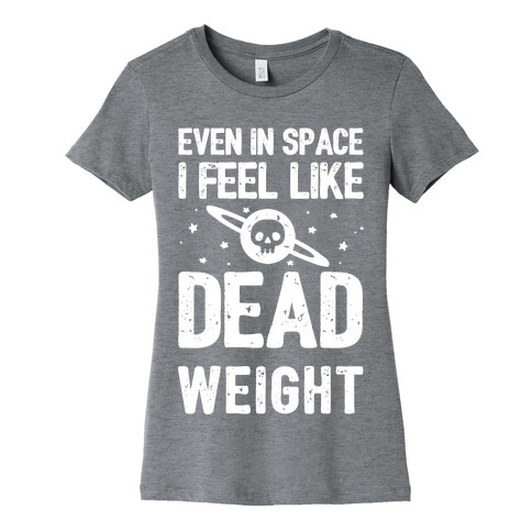 Even In Space I'm Dead Weight Womens T-Shirt