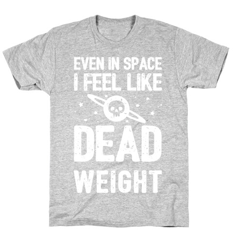 Even In Space I'm Dead Weight T-Shirt