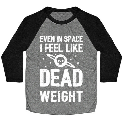 Even In Space I'm Dead Weight Baseball Tee