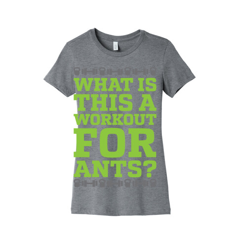 What Is This A Workout For Ants? Womens T-Shirt