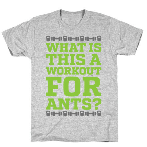 What Is This A Workout For Ants? T-Shirt