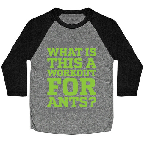 What Is This A Workout For Ants? Baseball Tee