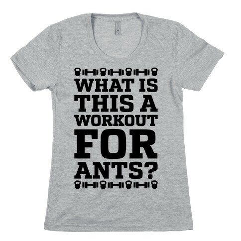 What Is This A Workout For Ants? Womens T-Shirt