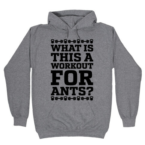 What Is This A Workout For Ants? Hooded Sweatshirt