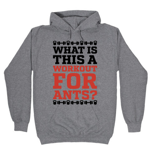 What Is This A Workout For Ants? Hooded Sweatshirt