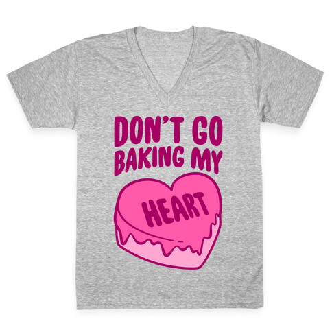 Don't Go Baking My Heart V-Neck Tee Shirt