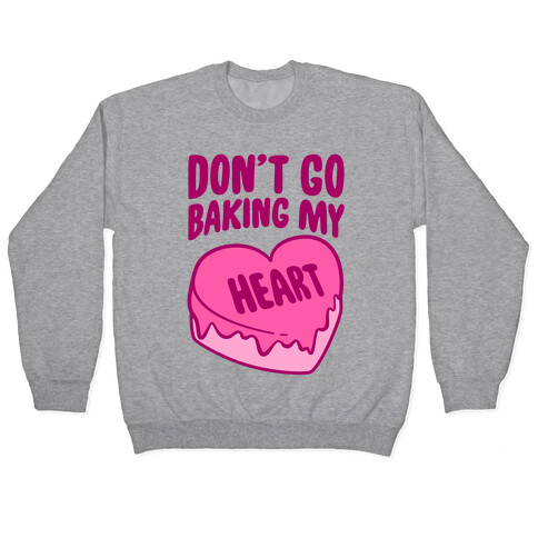 Don't Go Baking My Heart Pullover