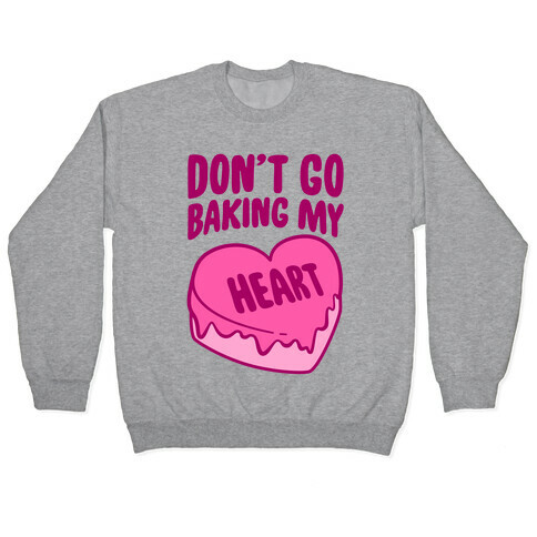 Don't Go Baking My Heart Pullover