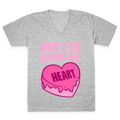 Don't Go Baking My Heart V-Neck Tee Shirt