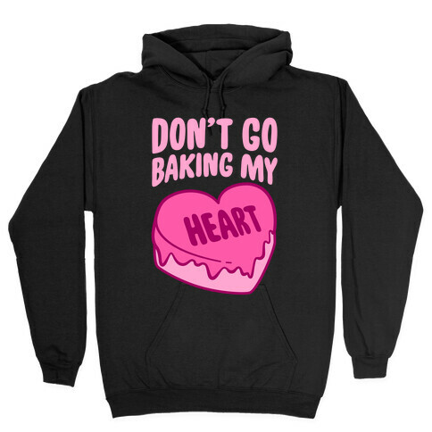 Don't Go Baking My Heart Hooded Sweatshirt