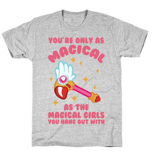 You're Only As Magical As The Magical Girls You Hang Out With T-Shirt