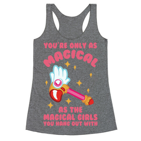 You're Only As Magical As The Magical Girls You Hang Out With Racerback Tank Top
