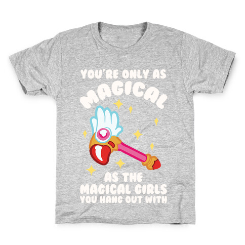 You're Only As Magical As The Magical Girls You Hang Out With Kids T-Shirt