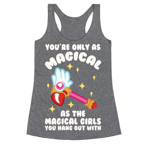 You're Only As Magical As The Magical Girls You Hang Out With Racerback Tank Top