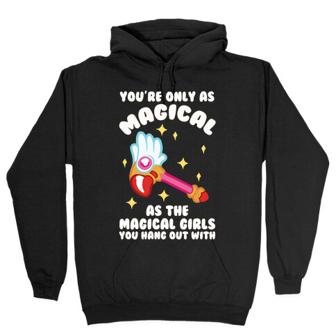 You're Only As Magical As The Magical Girls You Hang Out With Hooded Sweatshirt