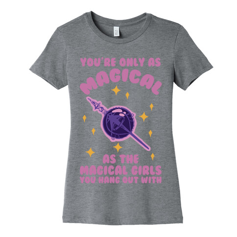 You're Only As Magical As The Magical Girls You Hang Out With Womens T-Shirt