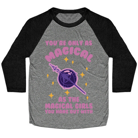 You're Only As Magical As The Magical Girls You Hang Out With Baseball Tee