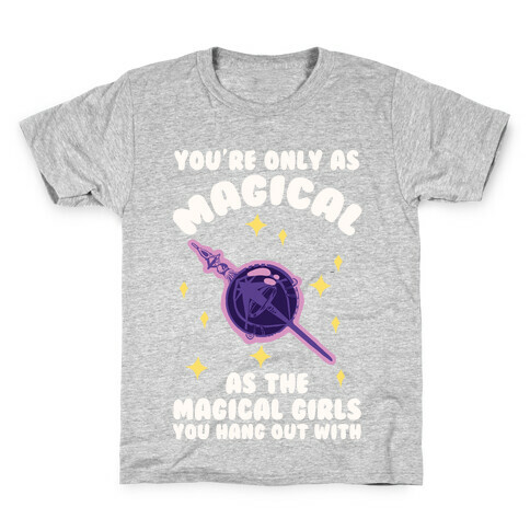 You're Only As Magical As The Magical Girls You Hang Out With Kids T-Shirt