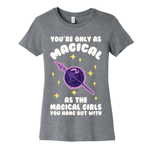 You're Only As Magical As The Magical Girls You Hang Out With Womens T-Shirt