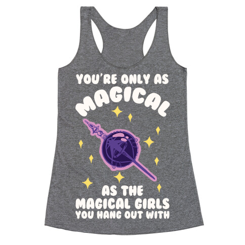 You're Only As Magical As The Magical Girls You Hang Out With Racerback Tank Top