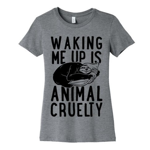 Waking Me Up Is Animal Cruelty Womens T-Shirt