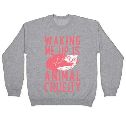 Waking Me Up Is Animal Cruelty Pullover