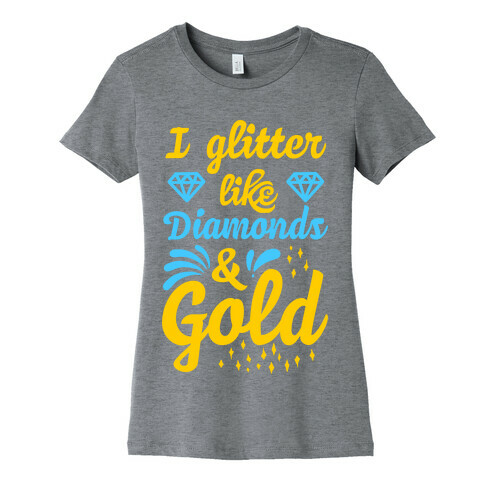 I Glitter Like Diamonds and Gold Womens T-Shirt