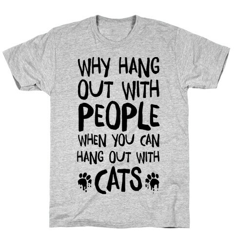 Why Hang Out With People When You Can Hang Out WIth Cats T-Shirt